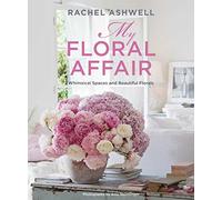 Rachel Ashwell: My Floral Affair: Whimsical Spaces and Beautiful Florals