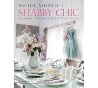 Rachel Ashwell's Shabby Chic Treasure Hunting and Decorating Guide