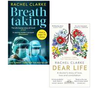 Rachel Clarke Collection 2 Books Set (Breathtaking & Dear Life A Doctor’s Story of Love Loss and Consolation)