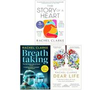 Rachel Clarke Collection 3 Books Set (The Story of a Heart, Breathtaking & Dear Life)
