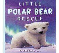 Rachel Delahaye Little Polar Bear Rescue Book Rachel Delahaye Multicolor