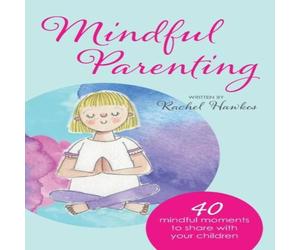Rachel Hawkes Mindful Parenting: 40 Mindful Moments to Share with Your Child Rachel Hawkes Multicolor