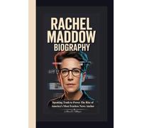 RACHEL MADDOW BIOGRAPHY: Speaking Truth to Power The Rise of America’s Most Fearless News Anchor
