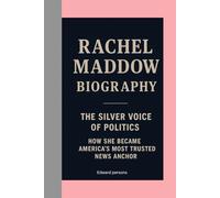 RACHEL MADDOW-BIOGRAPHY: THE SILVER VOICE OF POLITICS-HOW SHE BECAME AMERICA’S MOST TRUSTED NEWS ANCHOR