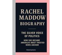RACHEL MADDOW-BIOGRAPHY: THE SILVER VOICE OF POLITICS-HOW SHE BECAME AMERICA’S MOST TRUSTED NEWS ANCHOR