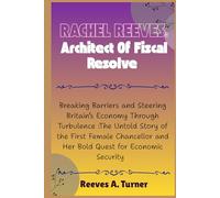 Rachel Reeves:Architect of Fiscal Resolve: Breaking Barriers and Steering Britain’s Economy Through Turbulence:The Untold Story of the First Female ... and Legacy: The Lives Behind the Leaders)