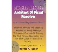 Rachel Reeves:Architect of Fiscal Resolve: Breaking Barriers and Steering Britain’s Economy Through Turbulence:The Untold Story of the First Female ... and Legacy: The Lives Behind the Leaders)