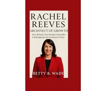 RACHEL REEVES: Architect of Growth How Britain’s First Female Chancellor is Redesigning Our Economic Future