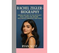 RACHEL ZEGLER - BIOGRAPHY: Singing Her Way to The Spotlight-How a Jersey Girl Became Hollywood’s Brightest New Voice