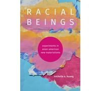 Racial Beings : Experiments in Asian American New Materialisms