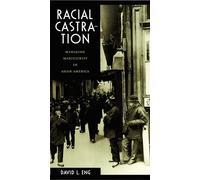 Racial Castration: Managing Masculinity in Asian America (Perverse Modernities: A Series Edited by Jack Halberstam and Lisa Lowe)
