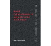 Racial Criminalization of Migrants in the 21st Century (Advances in Criminology)