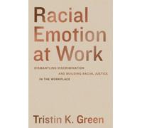 Racial Emotion at Work : Dismantling Discrimination and Building Racial Justice in the Workplace