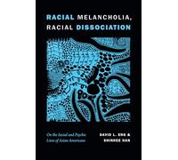 Racial Melancholia, Racial Dissociation: On the Social and Psychic Lives of Asian Americans