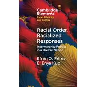 Racial Order, Racialized Responses: Interminority Politics in a Diverse Nation (Elements in Race, Ethnicity, and Politics)