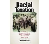 Racial Taxation: Schools, Segregation, and Taxpayer Citizenship, 1869-1973 (Justice, Power, and Politics)