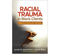 Racial Trauma in Black Clients : Effective Practice for Clinicians