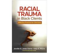 Racial Trauma in Black Clients: Effective Practice for Clinicians