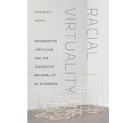 Racial Virtuality : Information Capitalism and the Suggestive Materiality of Asianness