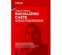 Racializing Caste: Anthropology between Germany and India and the Legacy of Irawati Karve (1905-1970): 91 (Veröffentlichungen des Deutschen ... the German Historical Institute London, 91)