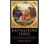 Racializing Jesus: Race, Ideology and the Formation of Modern Biblical Scholarship (Biblical Limits)