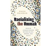 Racializing the Ummah: Muslim Humanitarians Beyond Black, Brown, and White (Muslim International)