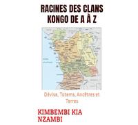 RACINES DES CLANS KONGO DE A À Z: Dévise, Totems, Ancêtres et Terres