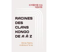RACINES DES CLANS KONGO DE A À Z: Dévise, Totems, Ancêtres et Terres