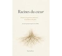 Racines du cœur: Journal chrétien de guérison intérieure - 30 jours de pardon, restauration et paix