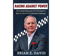 RACING AGAINST POWER: The Untold Biography Of Tim Mayer’s Rise To The FIA Presidential Challenge