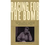 Racing for the Bomb: General Leslie R.Groves, the Manhattan Project's Indispensable Man