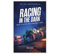 Racing in the Dark : How the Bentley Boys Conquered Le Mans