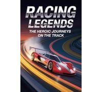 Racing Legends: The Heroic Journeys on the Track