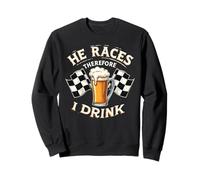 Racing Race He Races Therefore I Drink Funny Racing Humor Sweatshirt