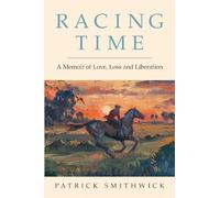 Racing Time: A Memoir of Love, Loss and Liberation