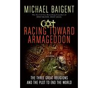 Racing Toward Armageddon: The Three Great Religions and the Plot to End the World