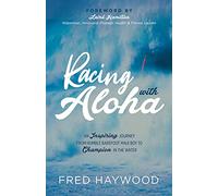 Racing with Aloha: An Inspiring Journey from Humble Barefoot Maui Boy to Champion in the Water