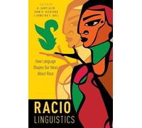 Raciolinguistics: How Language Shapes Our Ideas About Race