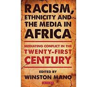 Racism, Ethnicity and the Media in Africa: Mediating Conflict in the Twenty-first Century (International Library of African Studies)