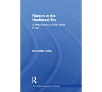 Racism in the Neoliberal Era: A Meta History of Elite White Power (New Critical Viewpoints on Society)