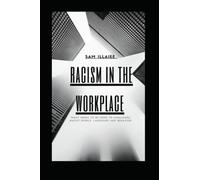 Racism in the Workplace: What needs to be done to challenge Racist People, Language and Behavior (BETTER LEADERS = BETTER SERVICES)