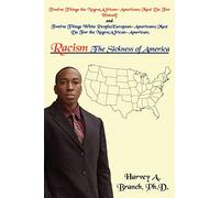 Racism The Sickness of America: Twelve Things the Negro(African-American)Must Do For Himself and Twelve Things WHI People(European-Americans)Must Do For the Negro(African-American)