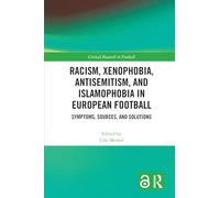 Racism, Xenophobia, Antisemitism, and Islamophobia in European Football: Symptoms, Sources, and Solutions (Critical Research in Football)