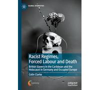 Racist Regimes, Forced Labour and Death: British Slavery in the Caribbean and the Holocaust in Germany and Occupied Europe (Global Diversities)