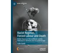 Racist Regimes, Forced Labour and Death: British Slavery in the Caribbean and the Holocaust in Germany and Occupied Europe (Global Diversities)
