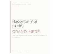 Raconte-moi ta vie, Grand-Mère: Journal de mémoire guidé · 120 questions pour recueillir une vie, des souvenirs et de la sagesse - Édition contemporaine