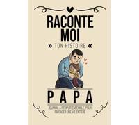Raconte Moi Ton Histoire, Papa: Livre à Compléter Avec Ses Enfants | Un Cadeau Unique, Original Et Personnel Pour Des Moments De Complicité Avec Son Père
