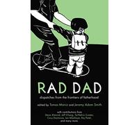 Rad Dad: Dispatches from the Frontiers of Fatherhood