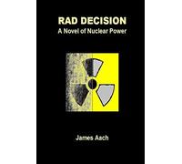 Rad Decision: A Novel of Nuclear Power