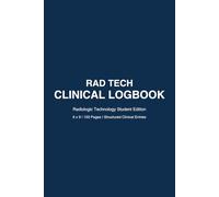 Rad Tech Clinical Logbook: Radiologic Technology Student Edition | 120 Structured Clinical Entry Pages